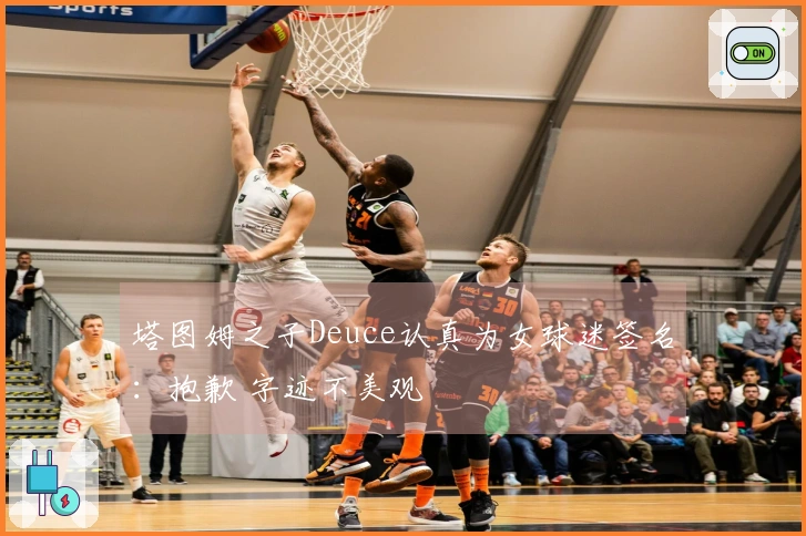 塔图姆之子Deuce认真为女球迷签名：抱歉 字迹不美观