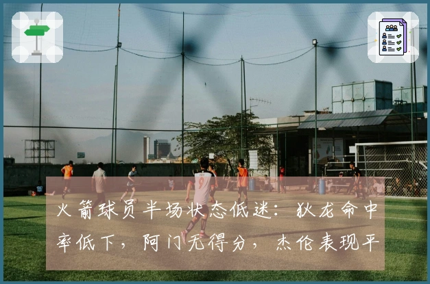 火箭球员半场状态低迷：狄龙命中率低下，阿门无得分，杰伦表现平平