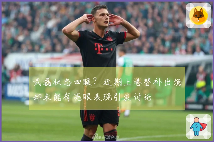 武磊状态回暖？近期上港替补出场却未能有亮眼表现引发讨论